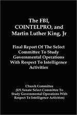 The FBI, Cointelpro, and Martin Luther King, JR.: Final Report of the Select Committee to Study Governmental Operations with Respect to Intelligence A