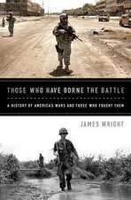 Those Who Have Borne the Battle: A History of America's Wars and Those Who Fought Them