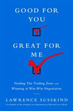 Good for You, Great for Me (INTL ED): Finding the Trading Zone and Winning at Win-Win Negotiation