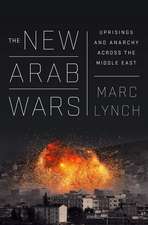 The New Arab Wars: Uprisings and Anarchy in the Middle East