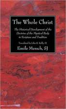 The Whole Christ: The Historical Development of the Doctrine of the Mystical Body in Scripture and Tradition