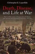 Death, Disease, and Life at War: The Civil War Letters of Surgeon James D. Benton, 111th and 98th New York Infantry Regiments, 1862-1865