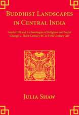 Buddhist Landscapes in Central India: Sanchi Hill and Archaeologies of Religious and Social Change, c. Third Century BC to Fifth Century AD