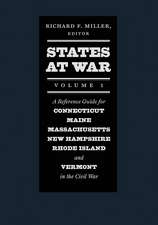 States at War, Volume 1: A Reference Guide for Connecticut, Maine, Massachusetts, New Hampshire, Rhode Island, and Vermont in the Civil War