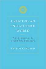 Creating an Enlightened World: An Introduction to Shambhala Buddhism