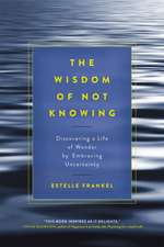 The Wisdom of Not Knowing: Discovering a Life of Wonder by Embracing Uncertainty