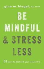 Be Mindful and Stress Less: 50 Ways to Deal with Your (Crazy) Life