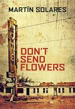 Solares, M: Don't Send Flowers