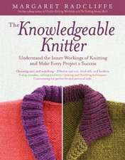 The Knowledgeable Knitter: Understand the Inner Workings of Knitting and Make Every Project a Success