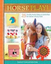 Horse Play!: 25 Crafts, Party Ideas & Activities for Horse-Crazy Kids