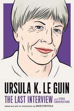 Ursula Le Guin: The Last Interview: And Other Conversations