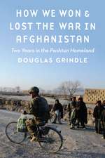 How We Won and Lost the War in Afghanistan: Two Years in the Pashtun Homeland