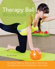 Therapy Ball Workbook: Illustrated Step-by-Step Guide to Stretching, Strengthening, and Rehabilitative Techniques