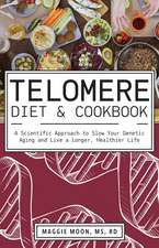 The Telomere Diet and Cookbook: A Scientific Approach to Slow Your Genetic Aging and Live a Longer, Healthier Life