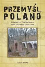 Przemysl, Poland : A Multiethnic City During and After a Fortress, 1867-1939