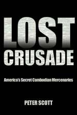 Lost Crusade: America S Secret Cambodian Mercenaries