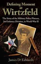 Defining Moment at Wirtzfeld: The Story of the Military Police Platoon, 2nd Infantry Division, in World War II