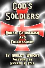 God's Soldiers - Roman Catholicism and Freemasonry: As Worked Under the Supreme Council of Scotland