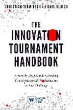 The Innovation Tournament Handbook – A Step–by–Step Guide to Finding Exceptional Solutions to Any Challenge