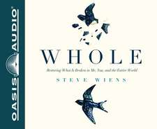 Whole: Restoring What Is Broken in Me, You, and the Entire World