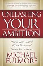 Unleashing Your Ambition: How to Take Control of Your Future and Realize Your Dreams