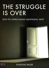 The Struggle Is Over: Keys to Overcoming Emotional Hurt