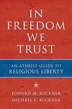 In Freedom We Trust: An Atheist Guide to Religious Liberty