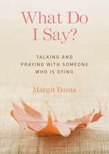 What Do I Say?: Talking and Praying with Someone Who Is Dying