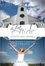 A Bride Without Spot or Wrinkle: Prayers of Restoration & Transformation for the Body of Christ