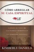 Como Arreglar su Casa Espiritual: Libere su Vida de las Fuerzas Demoniacas y la Opresion Satanica = Spiritual Housekeeping