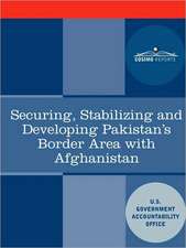 Securing, Stabilizing and Developing Pakistan's Border Area with Afghanistan