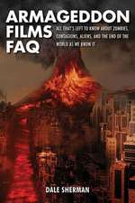 Armageddon Films FAQ: All That's Left to Know about Zombies, Contagions, Aliens, and the End of the World as We Know It!