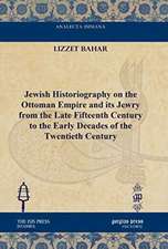 Jewish Historiography on the Ottoman Empire and its Jewry from the Late Fifteenth Century to the Early Decades of the Twentieth Century