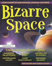 Bizarre Space: A Kid's Guide to Our Strange, Unusual Universe