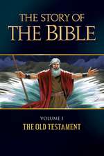 The Story of the Bible: Volume I - The Old Testament