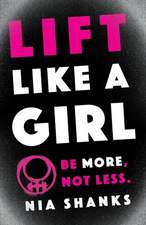 Lift Like a Girl: Be More, Not Less.