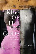 Kiss of the Art Gods: A Twenty-Year Struggle to Find My Way as a Contemporary Figurative Sculptor.