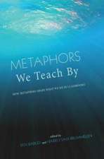 Metaphors We Teach by: How Metaphors Shape What We Do in Classrooms