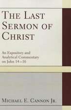 The Last Sermon of Christ: An Expository and Analytical Commentary on John 14-16