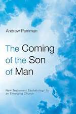 The Coming of the Son of Man: New Testament Eschatology for an Emerging Church