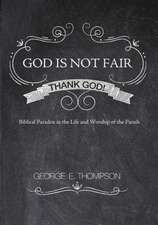 God Is Not Fair, Thank God!: Biblical Paradox in the Life and Worship of the Parish