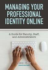 Managing Your Professional Identity Online: A Guide for Faculty, Staff, and Administrators