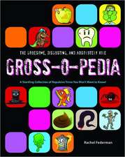 The Gruesome, Disgusting, and Absolutely Vile Gross-O-Pedia