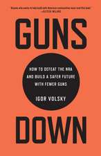 Guns Down: How to Defeat the Nra and Build a Safer Future with Fewer Guns