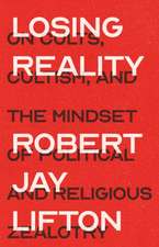 Losing Reality: On Cults, Cultism, and the Mindset of Political and Religious Zealotry