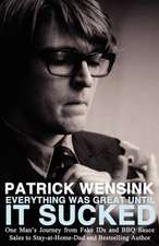 Everything Was Great Until It Sucked: One Man's Journey from Fake Ids and BBQ Sauce Sales to Stay-At-Home-Dad and Bestselling Author