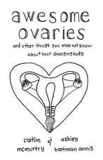 Awesome Ovaries: And Other Things You Might Not Know about Your Changing Body