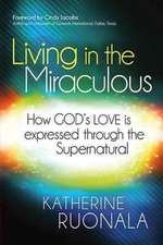 Living in the Miraculous: How God's Love Is Expressed Through the Supernatural