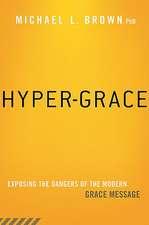 Hyper-Grace: Exposing the Dangers of the Modern Grace Message