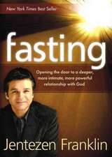 Fasting: Opening the Door to a Deeper, More Intimate, More Powerful Relationship with God